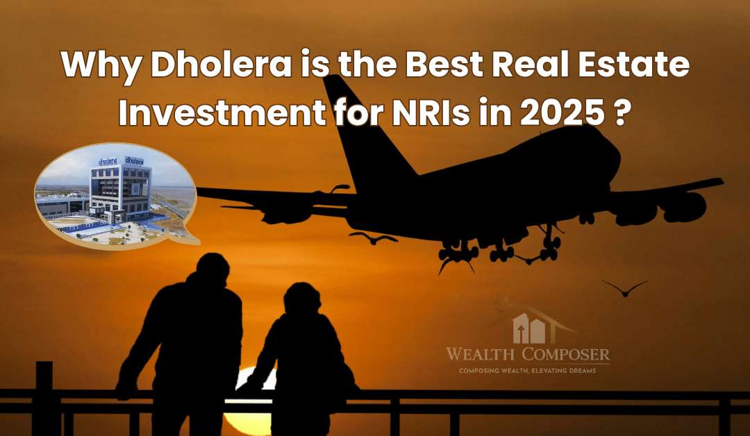 Why Dholera is the Best Real Estate Investment for NRIs in 2025