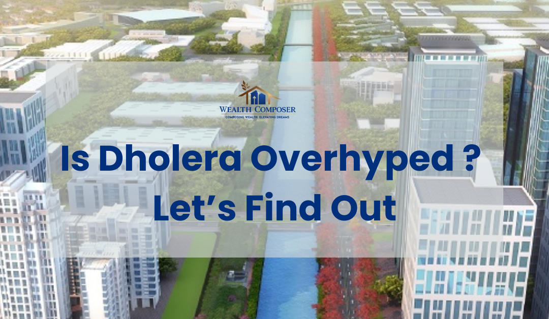 Is Dholera Overhyped or Misunderstood? Let’s Find Out