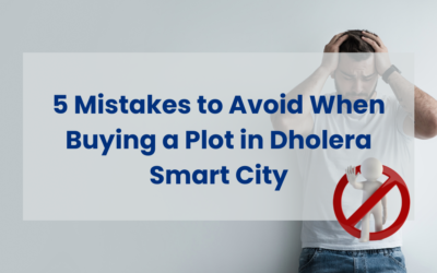 5 Mistakes to Avoid When Buying a Plot in Dholera Smart City