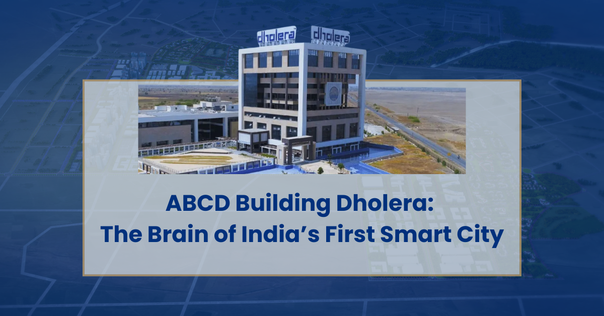 ABCD Building Dholera - Administrative and Control Hub of India’s First Smart City