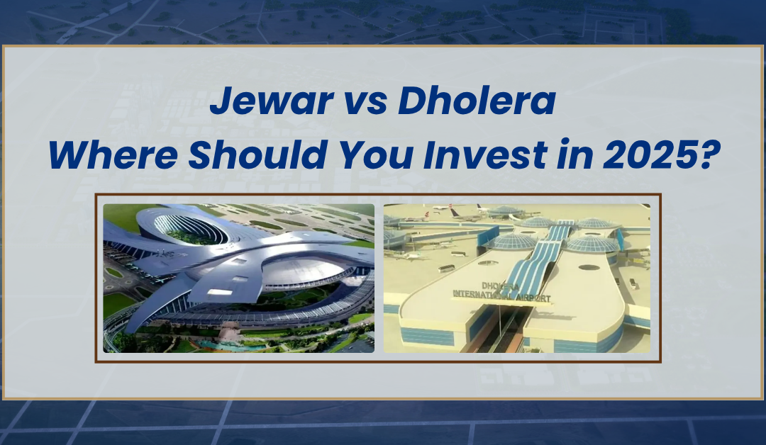 Jewar vs Dholera: Where Should You Invest in 2025?
