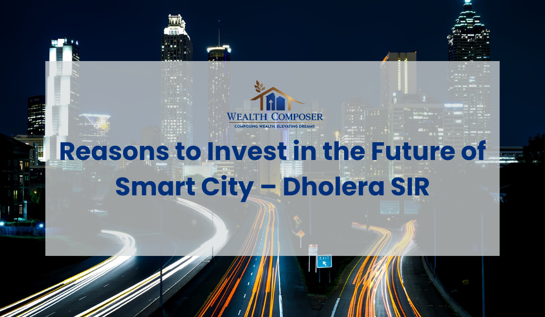 Reasons to Invest in the Future of Smart City – Dholera SIR