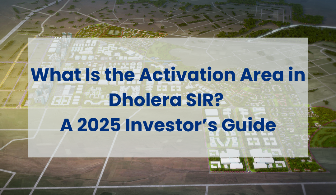What Is the Activation Area in Dholera SIR? A 2025 Investor’s Guide